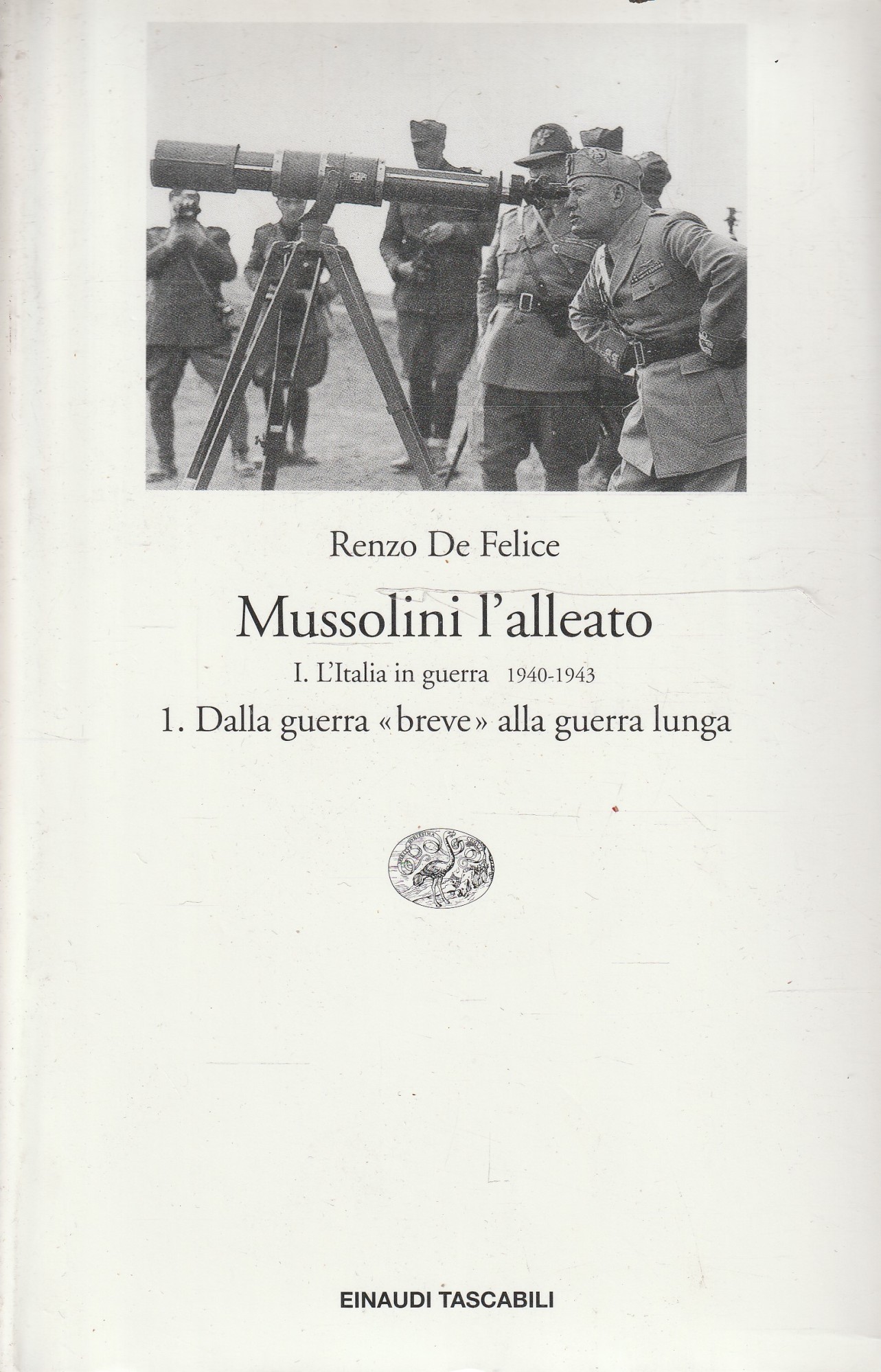 Mussolini l'alleato 1: L' Italia in guerra, 1940-1943. 1 Dalla guerra breve alla guerra lunga - De Felice Renzo