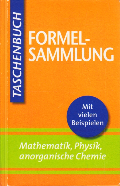 Formelsammlung - Mathematik, Physik, Anorganische Chemie : Mit Vielen Beispielen. - Diverse