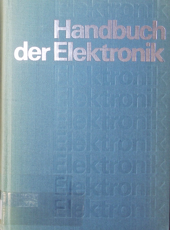 Handbuch der Elektronik. Eine umfassende Darst. für Ingenieure in Forschung, Entwicklung u. Praxis. [Autoren: Tadeusz Adamowicz u.a.