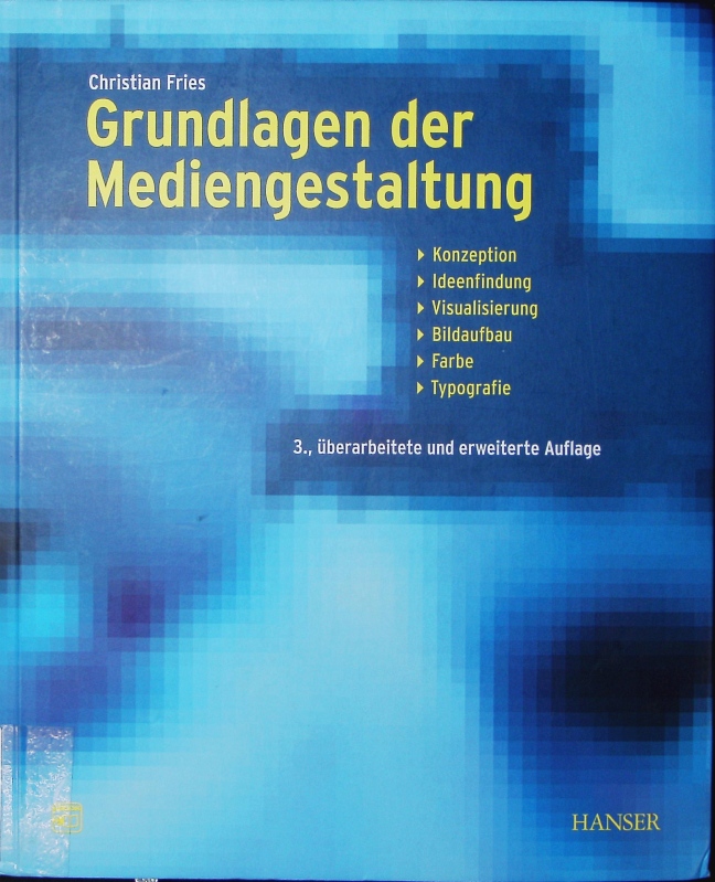 Grundlagen der Mediengestaltung. Konzeption, Ideenfindung, Visualisierung, Bildaufbau, Farbe, Typografie. - Fries, Christian