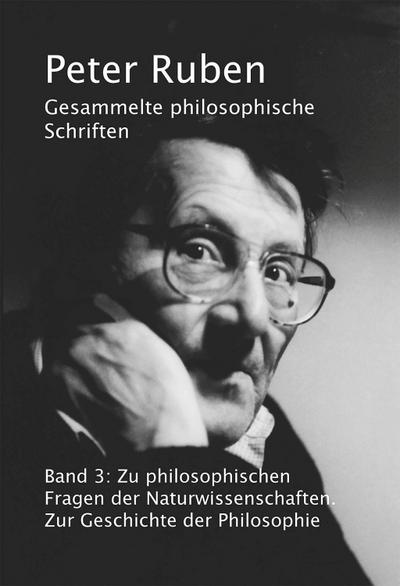Gesammelte philosophische Schriften, Band 3 : Zu philosophischen Fragen der Naturwissenschaften. Zur Geschichte der Philosophie - Peter Ruben