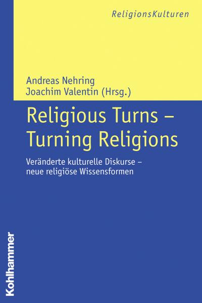 Religious Turns - Turning Religions: Veränderte kulturelle Diskurse - neue religiöse Wissensformen (ReligionsKulturen, 1, Band 1) - Andreas Nehring