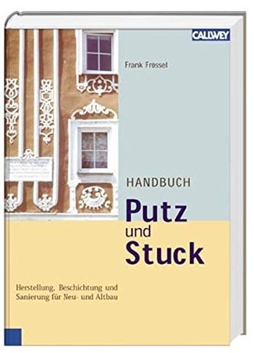 Handbuch Putz und Stuck Herstellung, Beschichtung und Sanierung für Neu- und Altbau - Frössel, Frank