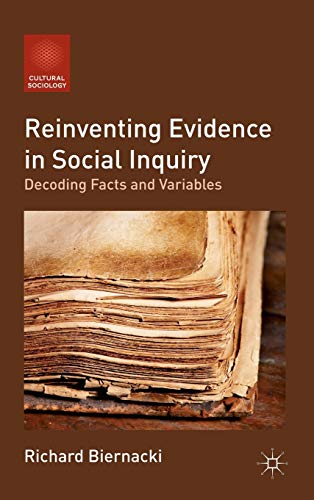 Reinventing Evidence in Social Inquiry: Decoding Facts and Variables (Cultural Sociology) - Biernacki, R.