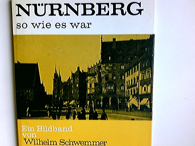 Nürnberg so wie es war : ein Bildband. von - Schwemmer, Wilhelm