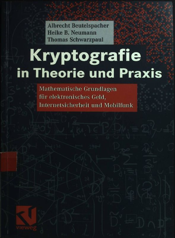 Kryptografie in Theorie und Praxis : mathematische Grundlagen für elektronisches Geld, Internetsicherheit und Mobilfunk. - Beutelspacher, Albrecht, Heike B. Neumann und Thomas Schwarzpaul