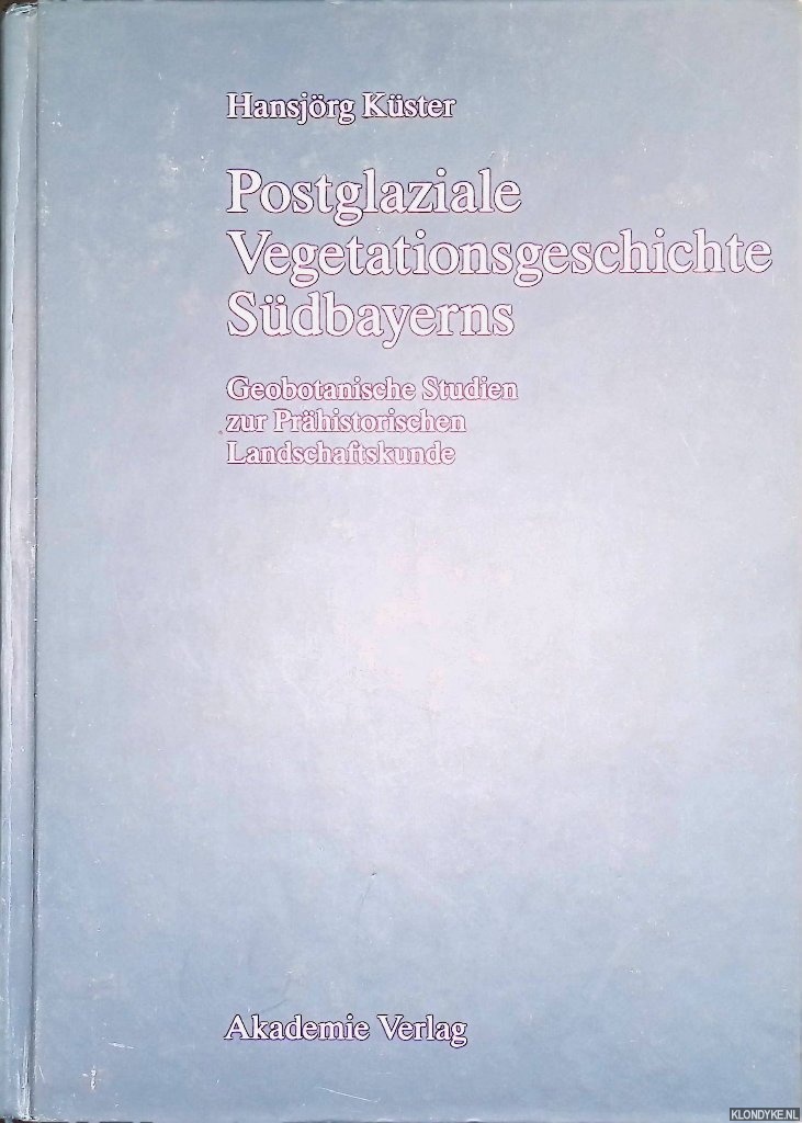 Postglaziale Vegetationsgeschichte Südbayerns: Geobotanische Studien Zur Praehistorischen Landschaftskunde - Küster, Hansjörg