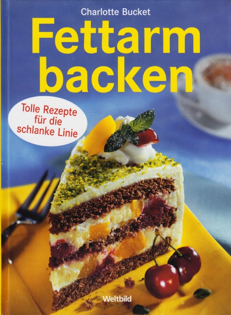 Fettarm backen - Tolle Rezepte für die schlanke Linie. - Bucket, Charlotte