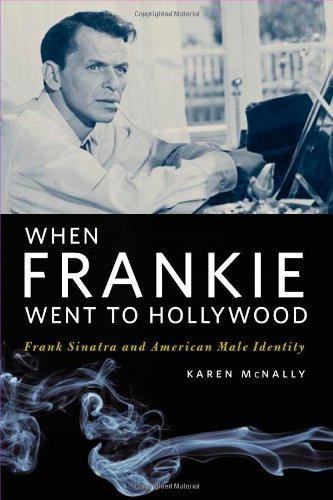 When Frankie Went to Hollywood: Frank Sinatra and American Male Identity - Karen McNally