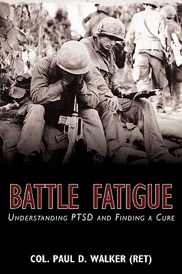 Battle Fatigue : Understanding Ptsd and Finding a Cure - Walker, Paul D.