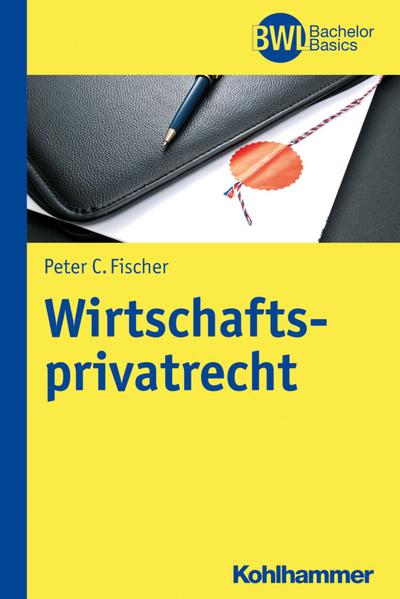 Wirtschaftsprivatrecht (BWL Bachelor Basics) - Peter C. Fischer