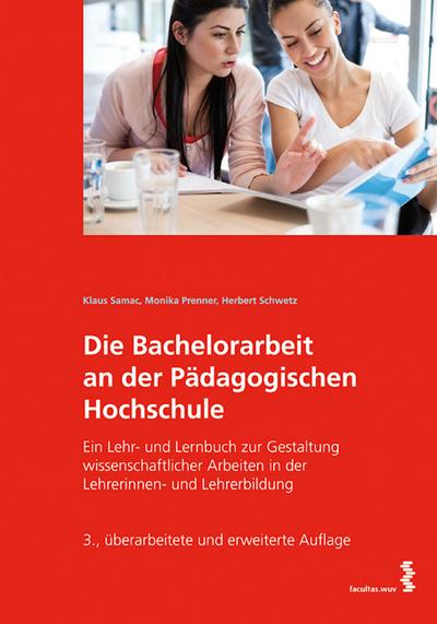 Die Bachelorarbeit an der Pädagogischen Hochschule : Ein Lehr- und Lernbuch zur Gestaltung wissenschaftlicher Arbeiten in der Lehrerinnen- und Lehrerbildung - Klaus Samac