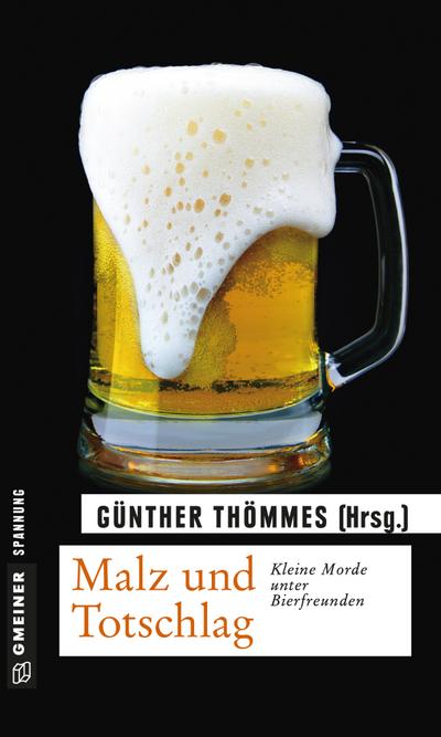 Malz und Totschlag : Kleine Morde unter Bierfreunden - Günther Thömmes