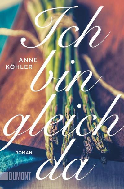 Ich bin gleich da : Roman - Anne Köhler
