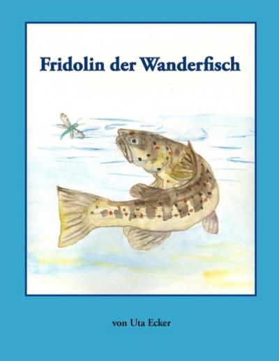 Fridolin der Wanderfisch : Aus dem Leben einer Meerforelle - Uta Ecker
