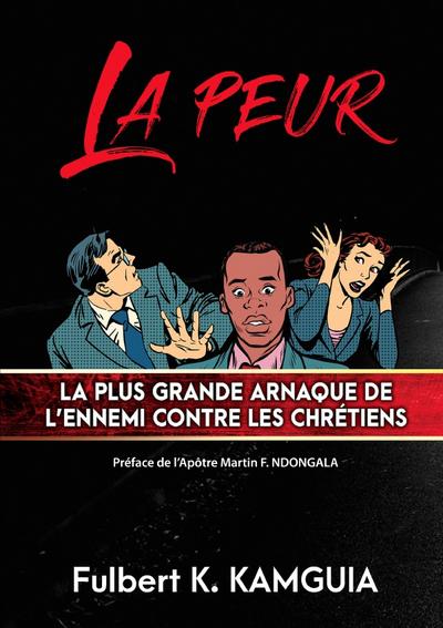 LA PEUR : La plus grande arnaque de l'ennemi contre les chrétiens - Fulbert Kamguia Kamgang