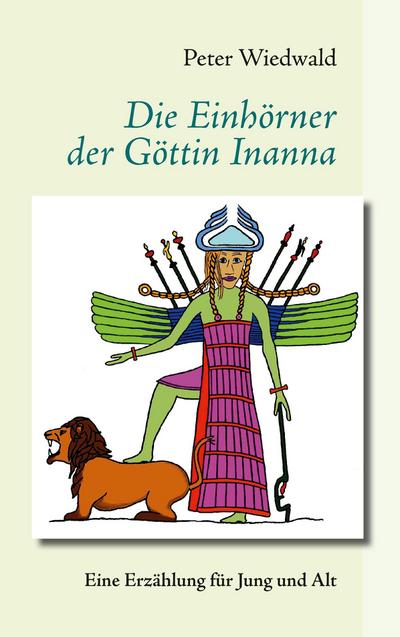 Die Einhörner der Göttin Inanna : Eine Erzählung für Jung und Alt - Peter Wiedwald