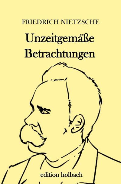 Unzeitgemäße Betrachtungen - Friedrich Nietzsche
