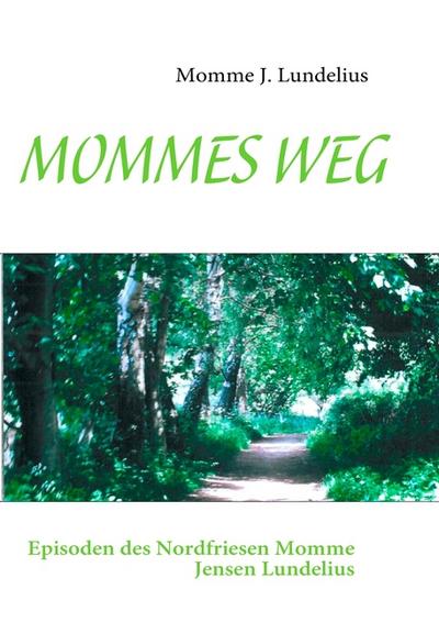MOMMES WEG : Episoden des Nordfriesen Momme Jensen Lundelius - Momme J. Lundelius