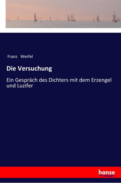 Die Versuchung : Ein Gespräch des Dichters mit dem Erzengel und Luzifer - Franz Werfel