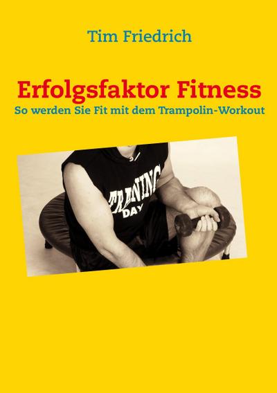 Erfolgsfaktor Fitness : So werden Sie fit mit dem Trampolin-Workout - Tim Friedrich