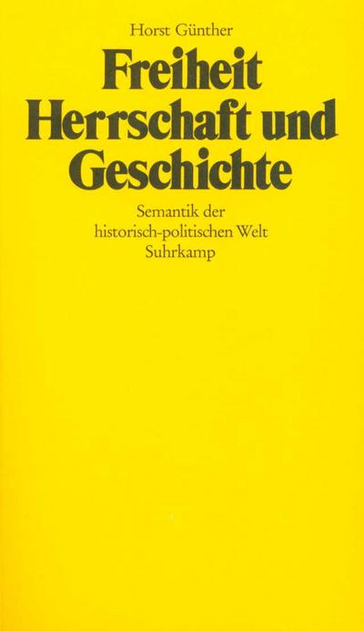 Freiheit, Herrschaft und Geschichte : Semantik der historisch-politischen Welt - Horst Günther