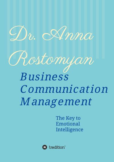 Business Communication Management : The Key to Emotional Intelligence - Anna Rostomyan