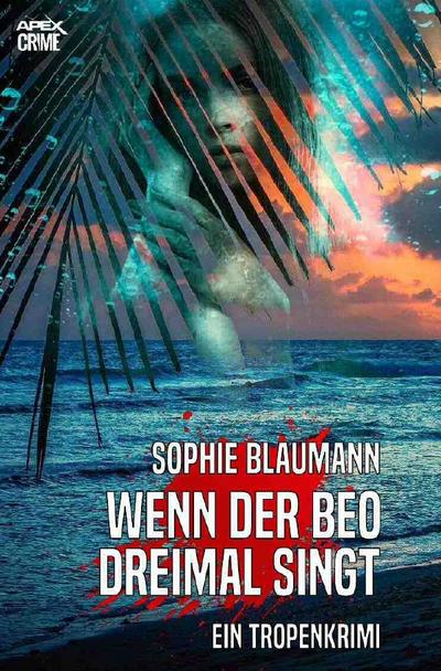 WENN DER BEO DREIMAL SINGT : Ein Tropenkrimi - Sophie Blaumann
