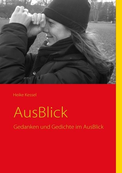AusBlick : Gedanken und Gedichte im AusBlick - Heike Kessel