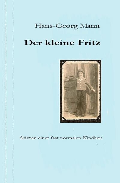 Der kleine Fritz : Skizzen einer fast normalen Kindheit - Hans-Georg Mann