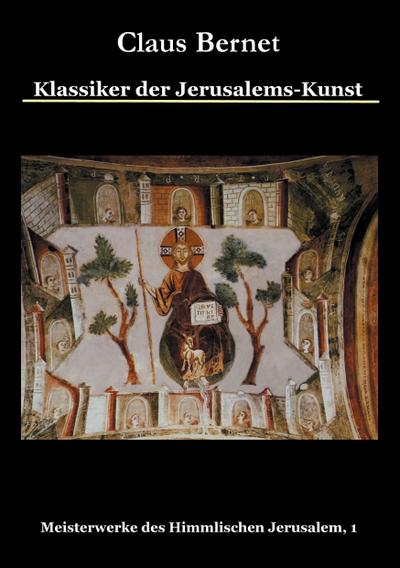 Klassiker der Jerusalems-Kunst : Meisterwerke des Himmlischen Jerusalem, 1 - Claus Bernet