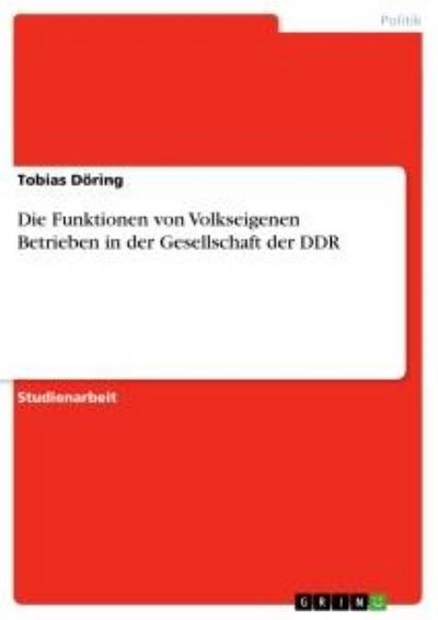 Die Funktionen von Volkseigenen Betrieben in der Gesellschaft der DDR - Tobias Döring
