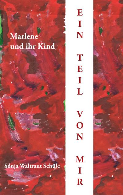 Marlene und ihr Kind : Ein Teil von mir - Sonja Waltraut Schüle