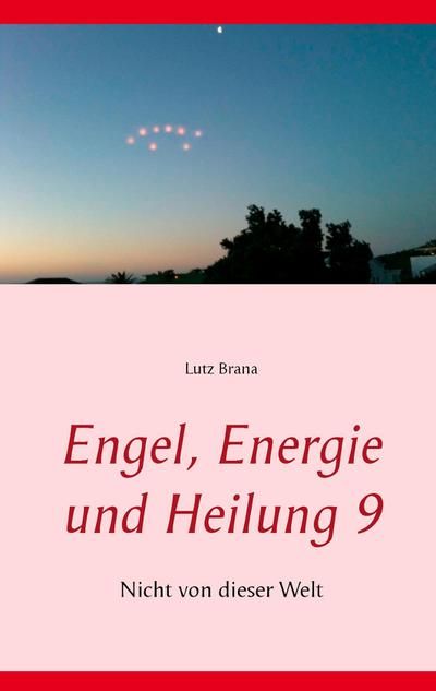 Engel, Energie und Heilung 9 : Nicht von dieser Welt - Lutz Brana