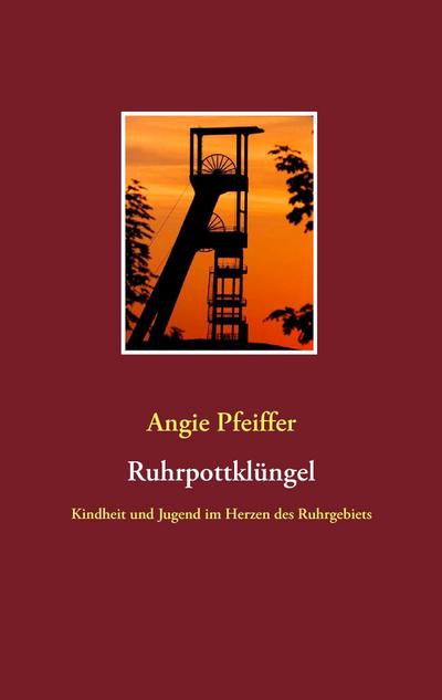 Ruhrpottklüngel : Kindheit und Jugend im Herzen des Ruhrgebiets - Angie Pfeiffer