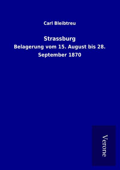 Strassburg : Belagerung vom 15. August bis 28. September 1870 - Carl Bleibtreu