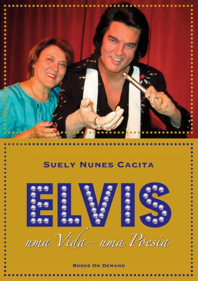 Elvis : uma Vida - uma Poesia - Suely Nunes Cacita