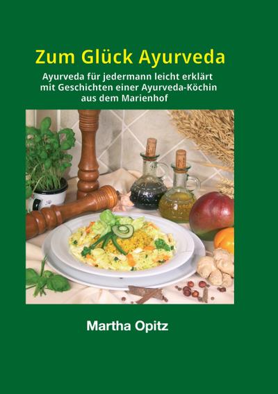 Zum Glück Ayurveda : Geschichten einer Ayurveda-Köchin aus dem Marienhof - Martha Opitz