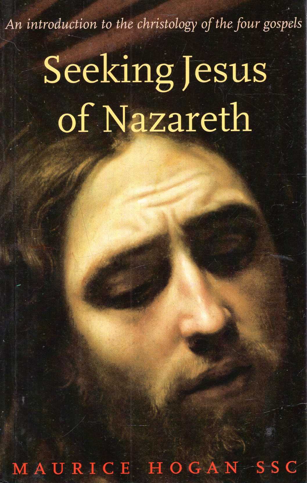 Seeking Jesus of Nazareth: An Introduction to the Christology of the Four Gospels - Hogan, Maurice P.