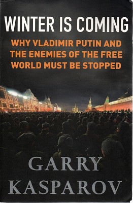 Winter Is Coming: Why Vladimir Putin And The Enemies Of The Free World Must Be Stopped - Kasparov Garry