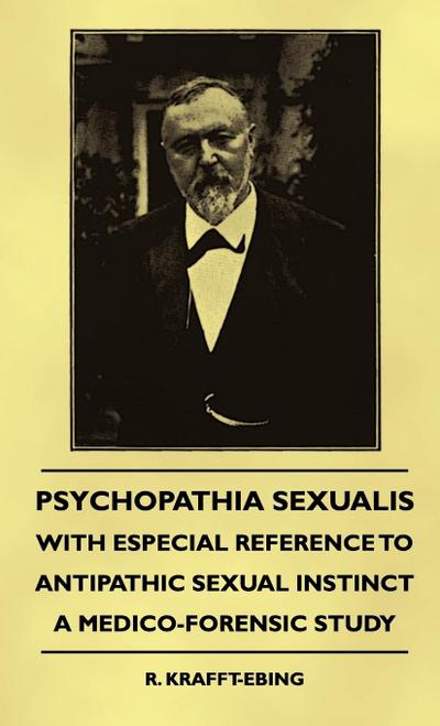 Psychopathia Sexualis - With Especial Reference To Antipathic Sexual Instinct - A Medico-Forensic Study - R. Krafft-Ebing