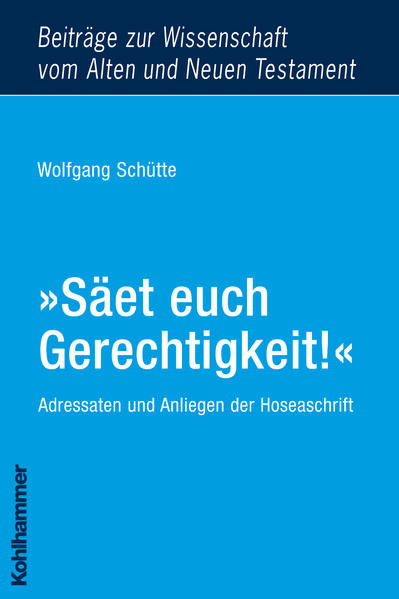 Säet euch Gerechtigkeit! Adressaten und Anliegen der Hoseaschrift - Schütte, Wolfgang und Walter Dietrich