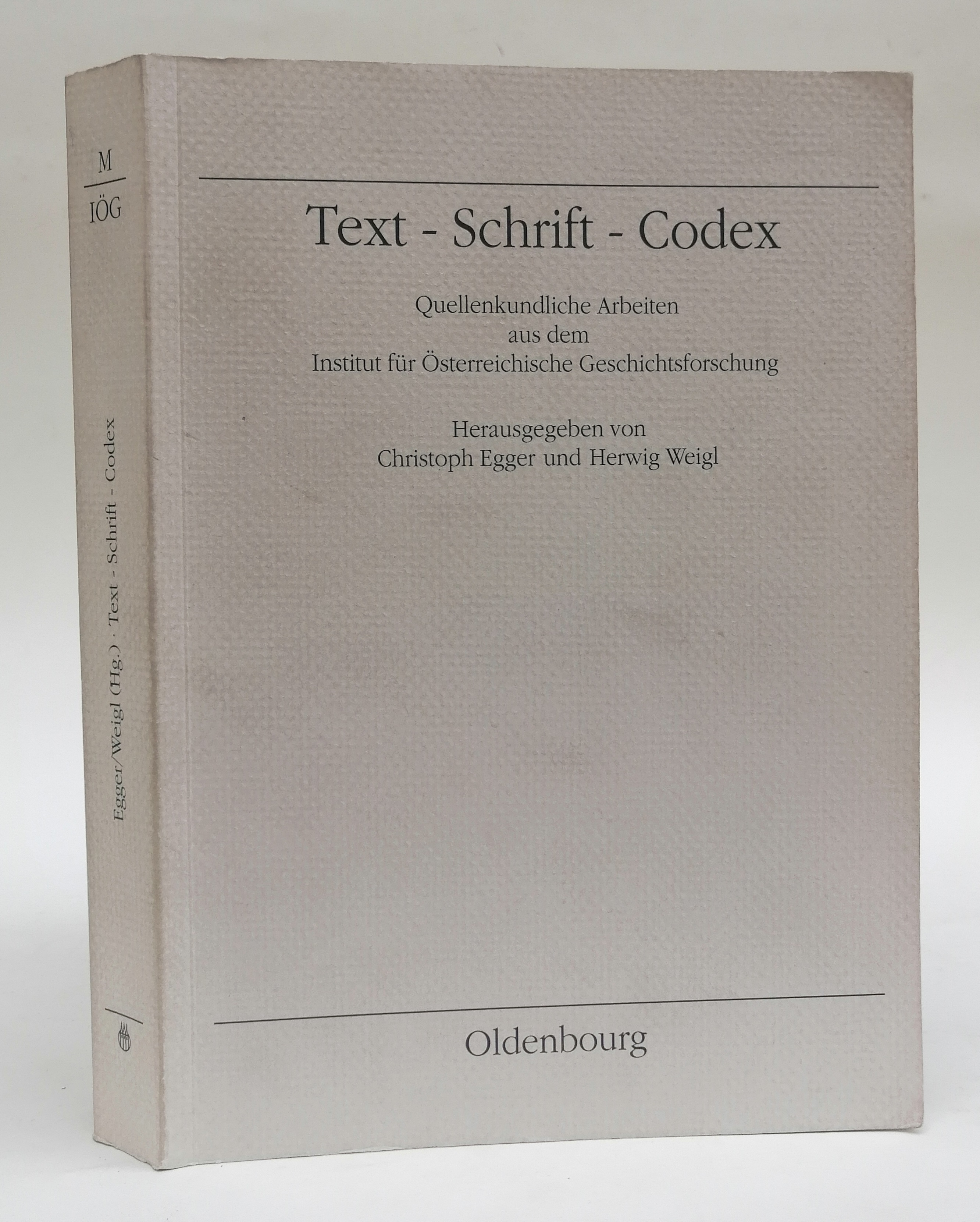 Text - Schrift - Codex. Quellenkundliche Arbeiten aus dem Institut für Österreichische Geschichtsforschung. - Egger, Christoph / Weigl, Herwig (Hg.)