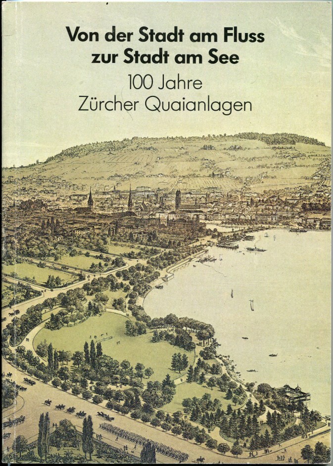 Von der Stadt am Fluss zur Stadt am See. 100 Jahre Zürcher Quaianlagen - Schönauer, Roman G.