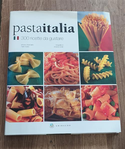 Pasta Italia. 300 Ricette Da Gustare - Antonio Chiodi Latini