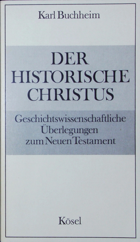 Der historische Christus. Geschichtswissenschaftliche Überlegungen zum Neuen Testament. - Buchheim, Karl