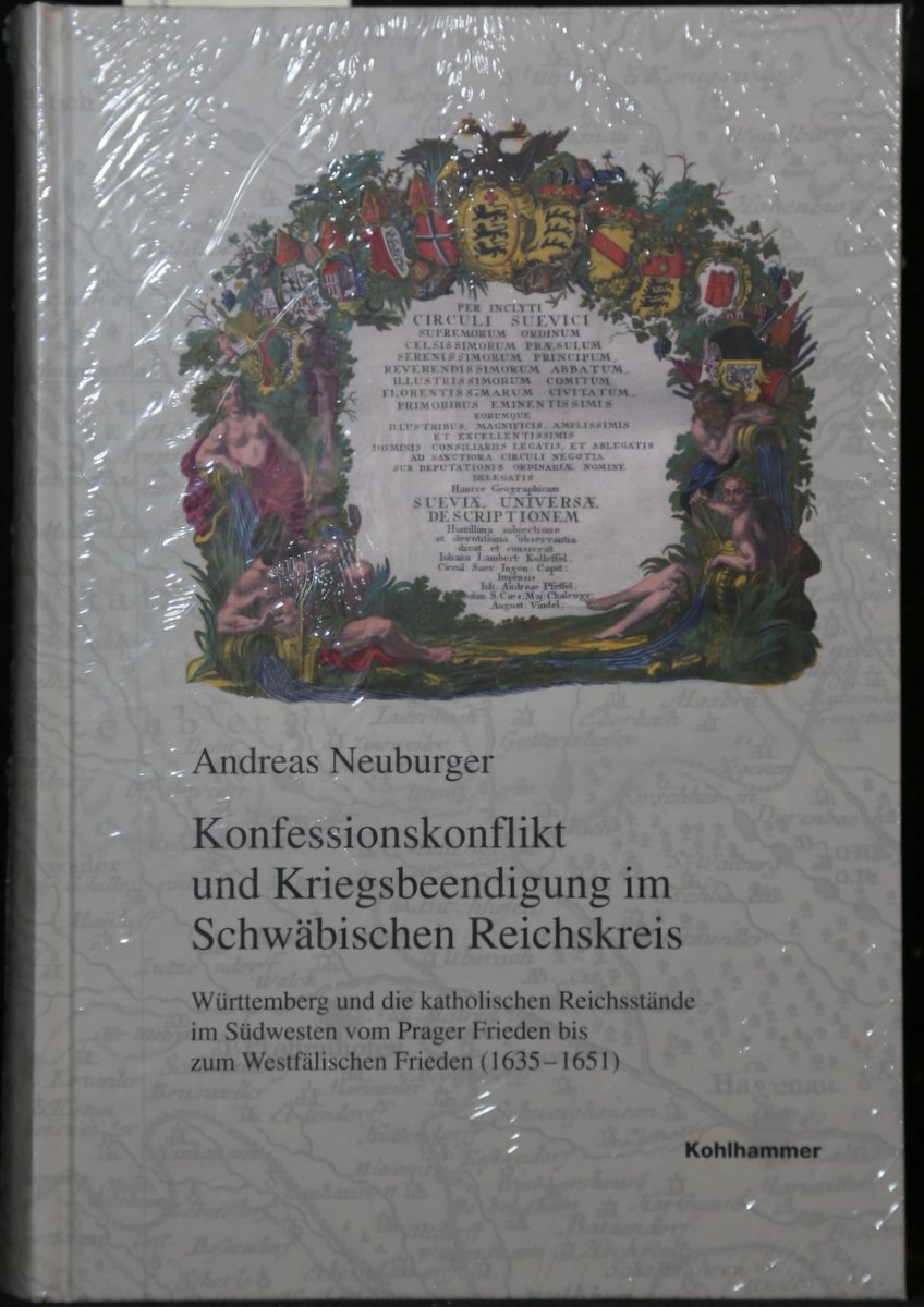 Konfessionskonflikt und Kriegsbeendigung im Schwäbischen Reichskreis. Württemberg und die katholischen Reichsstände im Südwesten vom Prager Frieden bis zum Westfälischen Frieden (1635-1651) (= Veröffentlichungen der Kommission für Geschichtliche Landeskunde in Baden-Württemberg, Reihe B-Forschungen, 181). - Neuburger, Andreas