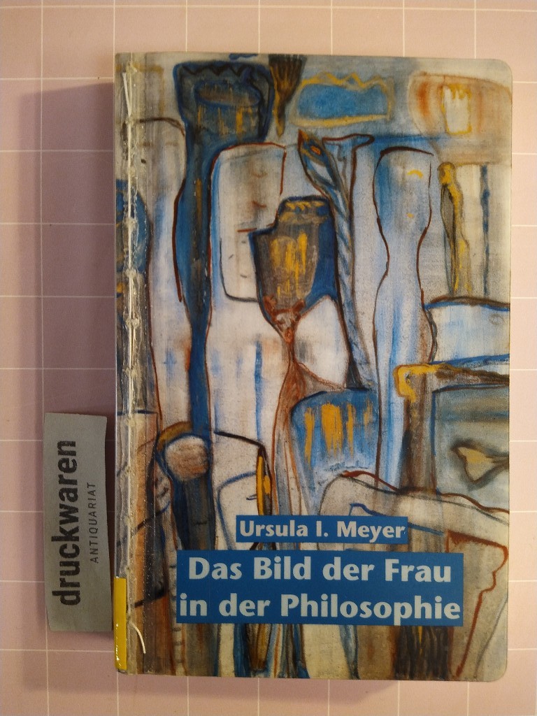 Das Bild der Frau in der Philosophie. [Philosophinnen, Bd. 8]. - Meyer, Ursula I.