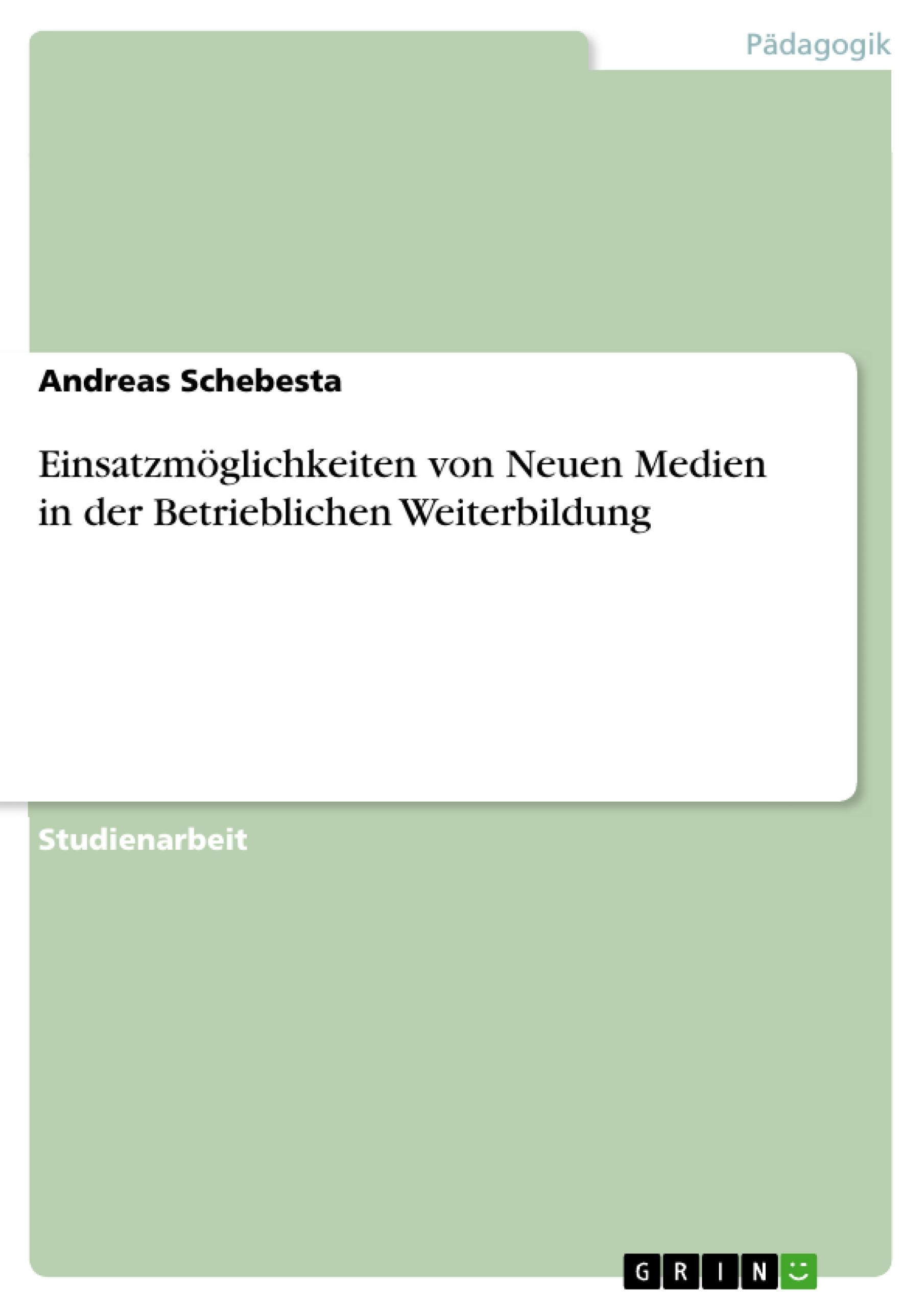 EinsatzmÃ¶glichkeiten von Neuen Medien in der Betrieblichen Weiterbildung - Schebesta, Andreas