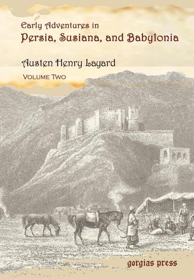 Early Adventures in Persia, Susiana, and Babylonia, Including a Residence among the Bakhtiyari and Other Wild Tribes Before the Discovery of Nineveh (Volume 2) - Henry Layard